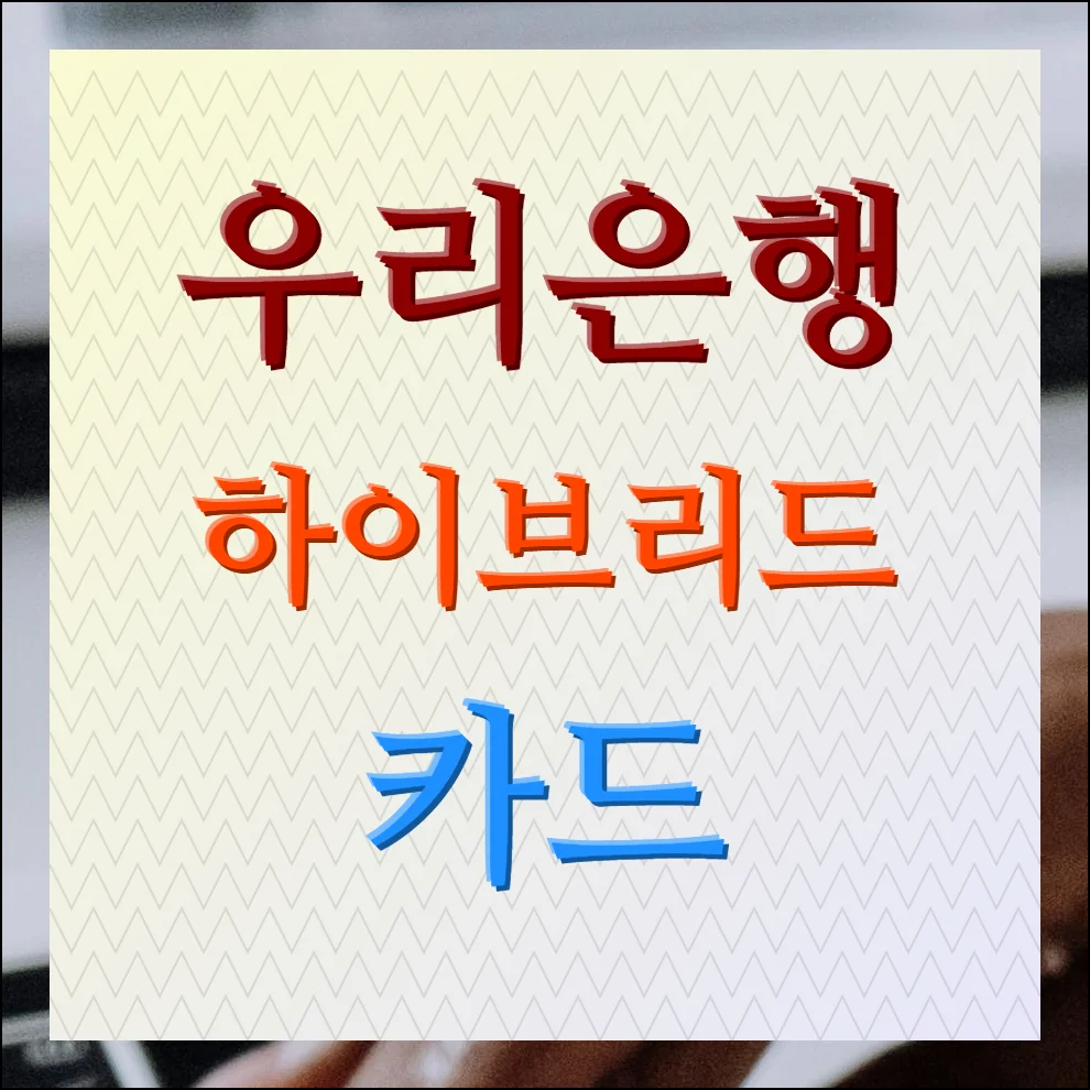 우리은행 하이브리드 카드 가이드 혜택부터 신청방법까지