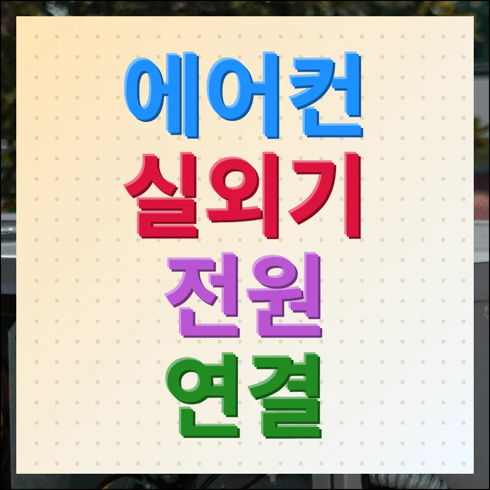 에어컨 실외기 전원 연결 방법 및 핵심사항